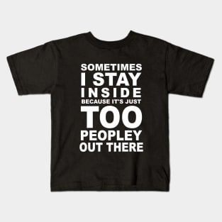 Sometimes I Stay Inside Because It's Just Too Peopley Out There Kids T-Shirt